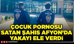 Çocuk pornosu satan şahıs Afyon’da yakayı ele verdi