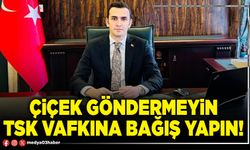 Çiçek göndermeyin TSK Vafkına bağış yapın!