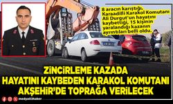 Zincirleme kazada hayatını kaybeden Karakol Komutanı Akşehir’de toprağa verilecek