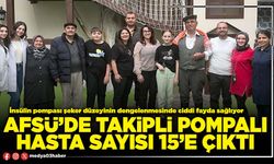 AFSÜ’de takipli pompalı hasta sayısı 15’e çıktı