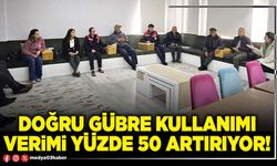 Doğru gübre kullanımı verimi yüzde 50 artırıyor!