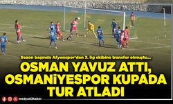 Osman Yavuz attı, Osmaniyespor kupada tur atladı