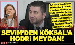 Sevim’den Köksal’a hodri meydan!