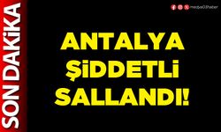 Antalya şiddetli sallandı!