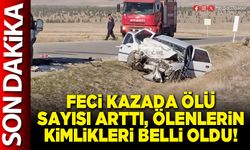 Feci kazada ölü sayısı arttı, ölenlerin kimlikleri belli oldu!