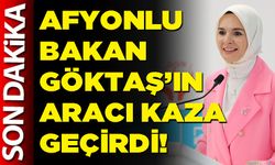 Afyonlu Bakan Göktaş’ın aracı kaza geçirdi!