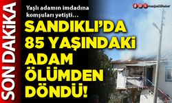 Sandıklı’da 85 yaşındaki adam ölümden döndü!