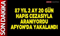 87 yıl 2 ay 20 gün hapis cezasıyla aranıyordu Afyon’da yakalandı