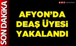 Afyon’da DEAŞ üyesi yakalandı