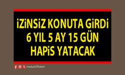 İzinsiz konuta girdi 6 yıl 5 ay 15 gün hapis yatacak