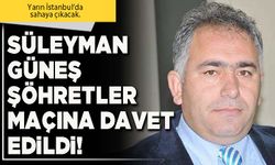 Süleyman Güneş Şöhretler maçına davet edildi!