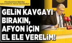 Gelin kavgayı bırakın, Afyon için el ele verelim