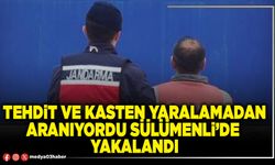 Tehdit ve kasten yaralamadan aranıyordu Sülümenli’de yakalandı