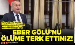 Eber gölü’nü ölüme terk ettiniz!