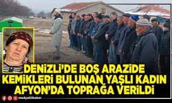 Denizli’de boş arazide kemikleri bulunan yaşlı kadın Afyon’da toprağa verildi