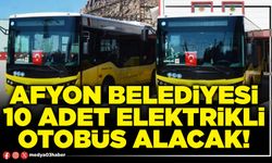 Afyon Belediyesi 10 adet elektrikli otobüs alacak!