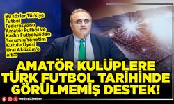 Amatör Kulüplere Türk futbol tarihinde görülmemiş destek!