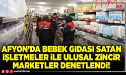 Afyon’da bebek gıdası satan işletmeler ile ulusal zincir marketler denetlendi!