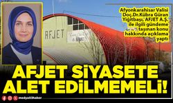 Afjet siyasete alet edilmemeli!