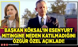 Başkan Köksal’ın Esenyurt mitingine neden katılmadığını Özgür Özel açıkladı!