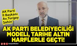 AK Parti Belediyeciliği modeli, tarihe altın harflerle geçti!