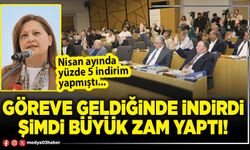 Göreve geldiğinde indirdi şimdi büyük zam yaptı!