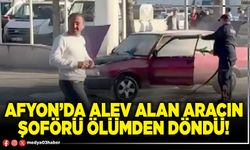 Afyon’da alev alan aracın şoförü ölümden döndü!