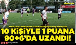 10 kişiyle 1 puana 90+6’da uzandı!