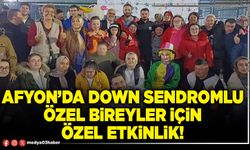 Afyon’da down sendromlu özel bireyler için özel etkinlik!