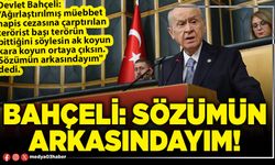 Bahçeli: Sözümün arkasındayım!