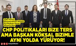 CHP politikaları bize ters ama Başkan Köksal bizimle aynı yolda yürüyor!