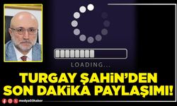 Turgay Şahin’den son dakika paylaşımı!