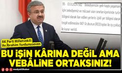 Bu işin kârına değil ama vebâline ortaksınız!