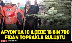 Afyon’da 10 ilçede 18 bin 700 fidan toprakla buluştu