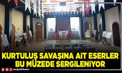 Kurtuluş savaşına ait eserler bu müzede sergileniyor