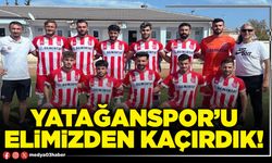 Yatağanspor’u elimizden kaçırdık!