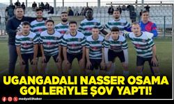 Ugangadalı Nasser Osama golleriyle şov yaptı!