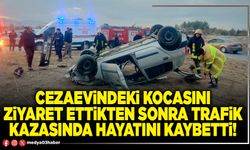 Cezaevindeki kocasını ziyaret ettikten sonra trafik kazasında hayatını kaybetti!