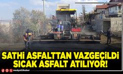 Sathi asfalttan vazgeçildi, sıcak asfalt atılıyor!