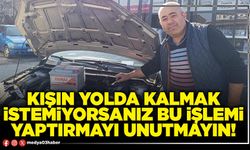 Kışın yolda kalmak istemiyorsanız bu işlemi yaptırmayı unutmayın!