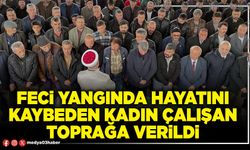 Feci yangında hayatını kaybeden kadın çalışan toprağa verildi