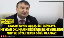 Ayasofya’nın açılışı ile dünyaya meydan okumanın değerini bilmeyenlerin MHP’ye söyleyecek sözü olamaz!