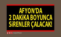 Afyon’da 2 dakika boyunca sirenler çalacak!