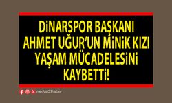 Dinarspor Başkanı Ahmet Uğur’un minik kızı yaşam mücadelesini kaybetti!