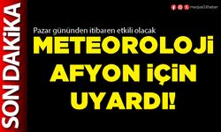 Meteoroloji Afyon için uyardı!