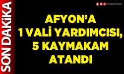 Afyon’a 1 Vali Yardımcısı, 5 Kaymakam atandı