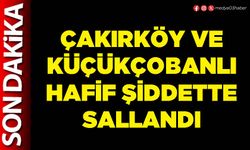 Çakırköy ve Küçükçobanlı hafif şiddette sallandı