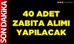 40 adet zabıta alımı yapılacak