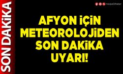 Afyon için Meteorolojiden son dakika uyarı!