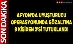 Afyon’da uyuşturucu operasyonunda gözaltına 9 kişiden 2’si tutuklandı